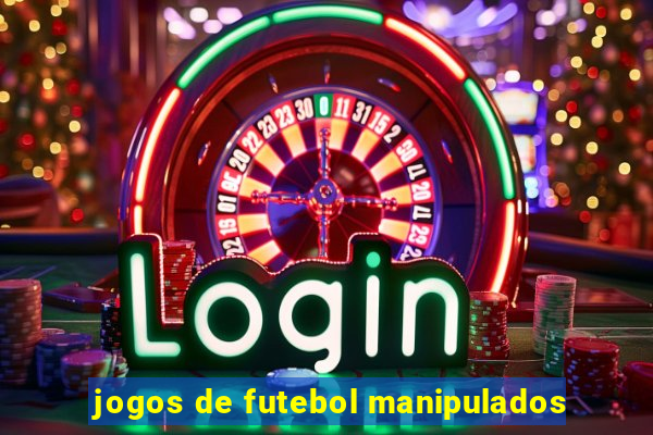 jogos de futebol manipulados